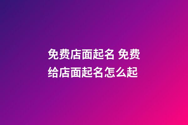 免费店面起名 免费给店面起名怎么起-第1张-店铺起名-玄机派